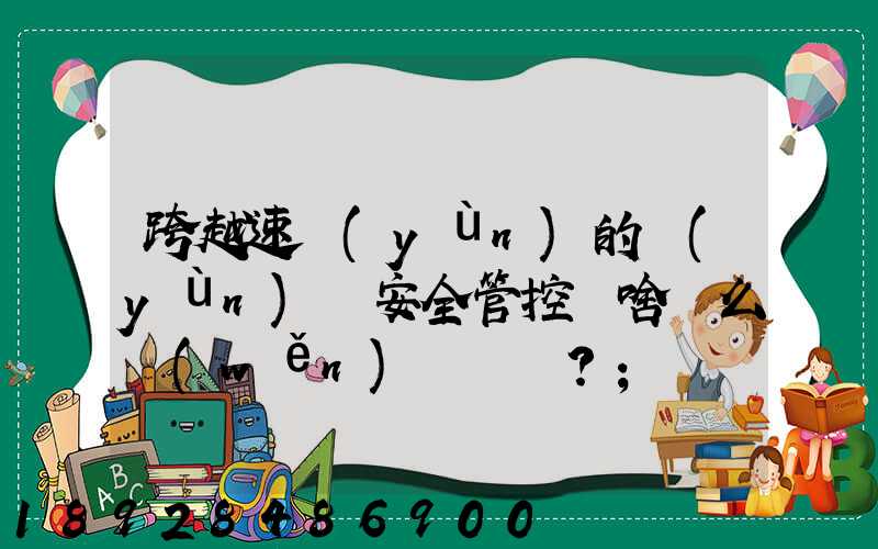 跨越速運(yùn)的運(yùn)輸安全管控為啥這么穩(wěn)？